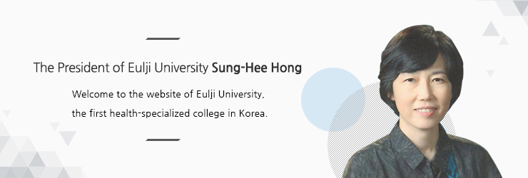 The President of Eulji University Sung-Hee Hong

Welcome to the website of Eulji University, the first health-specialized college in Korea” 

